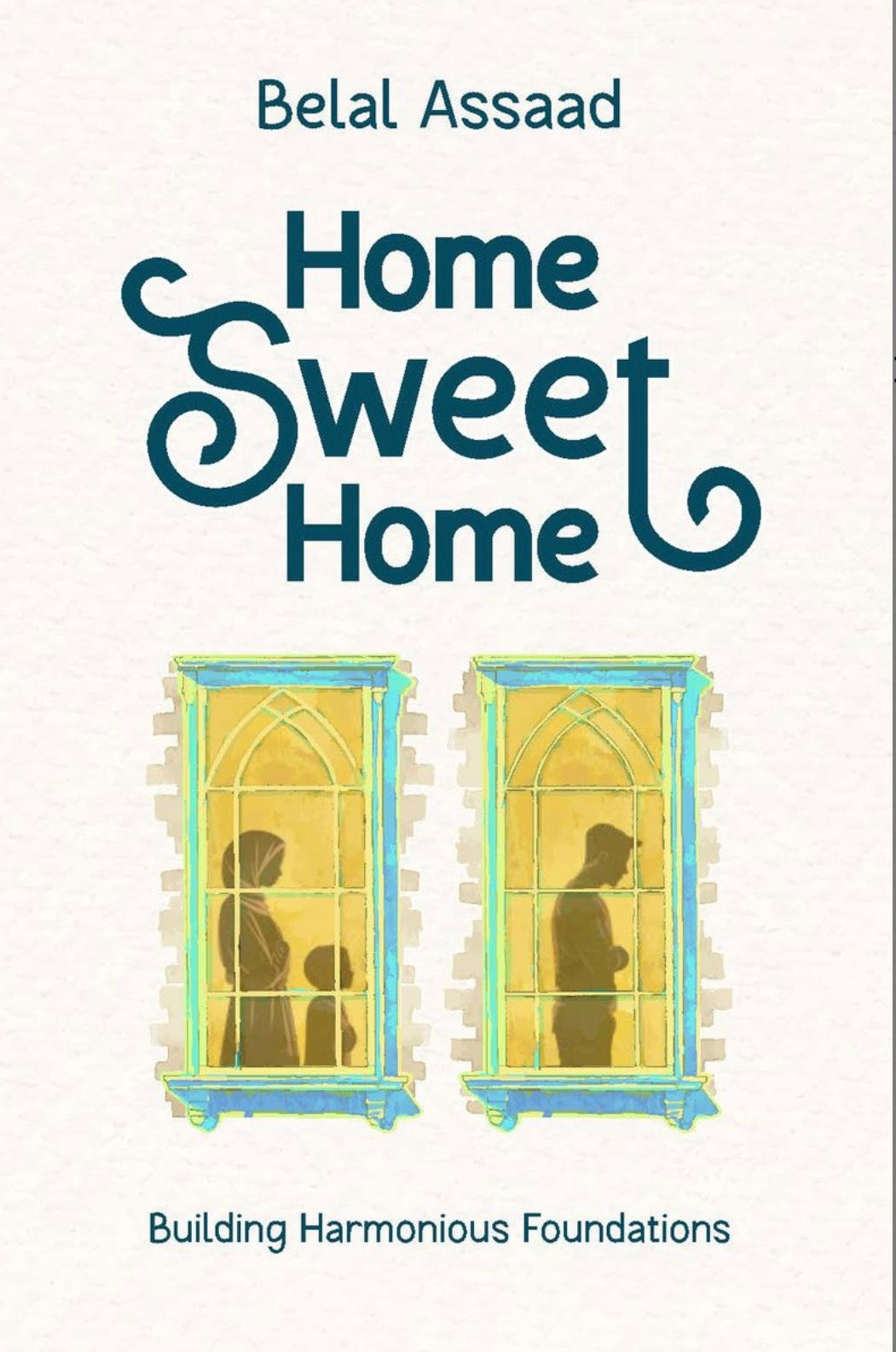 Home Sweet Home, Building Harmonious Foundations | Belal Assaad