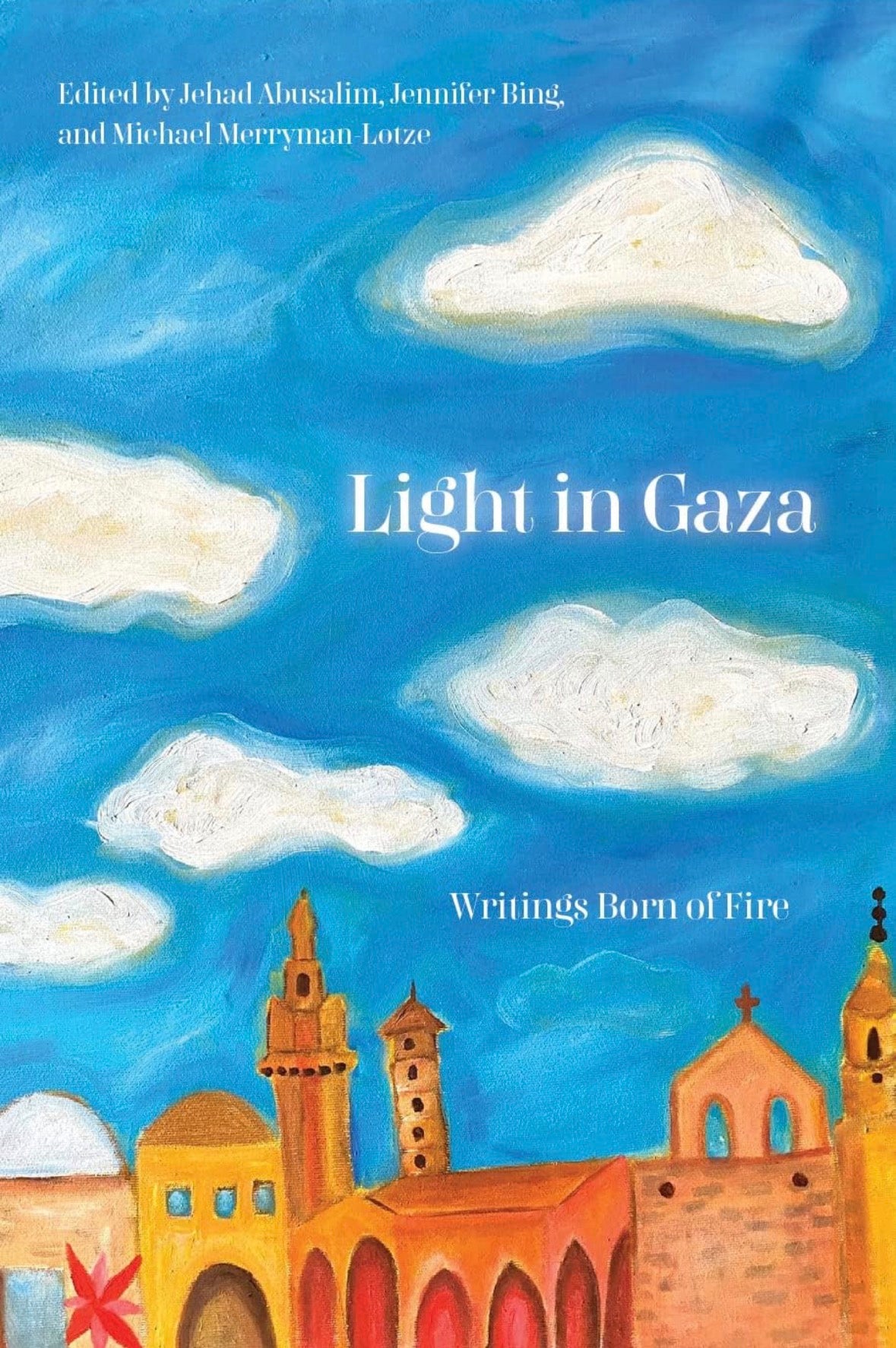 Light in Gaza: Writings Born of Fire | Edited by Jehad Abusalim, Michael Merryman-Lotze and Jennifer Bin