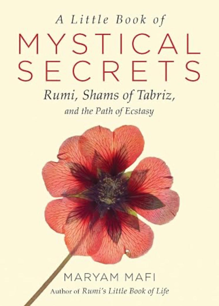 A Little Book of Mystical Secrets, Rumi, Shams of Tabriz and the path of Ecstacy | Maryam Mafi