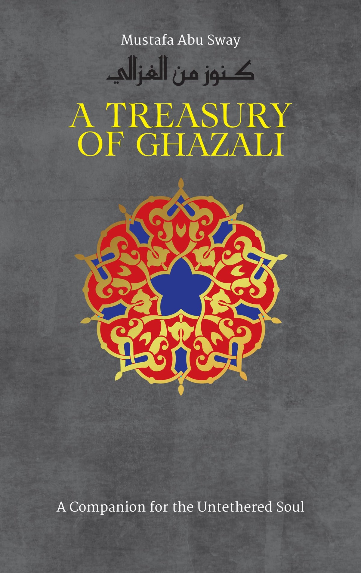 A Treasury of Ghazali - A Companion for the Unearthed Soul