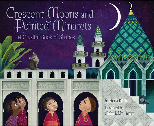 Crescent Moons and Pointed Minarets: A Muslim Book of Shapes | Hena Khan