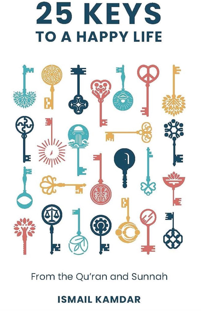 25 Keys to A Happy Life: From the Qur'an and Sunnah | Ismail Kamdar