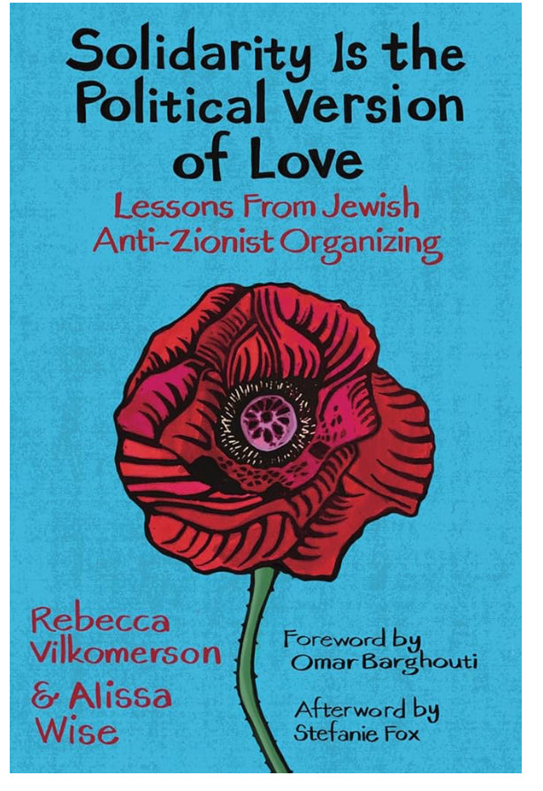 Solidarity Is the Political Version of Love: Lessons from Jewish Anti-Zionist Organizing | Rebecca Vilkomerson & Alissa Wise