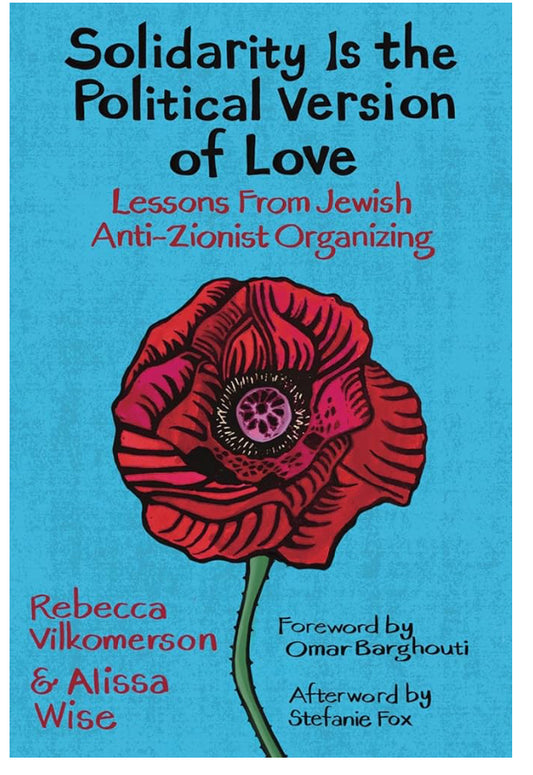 Solidarity Is the Political Version of Love: Lessons from Jewish Anti-Zionist Organizing | Rebecca Vilkomerson & Alissa Wise