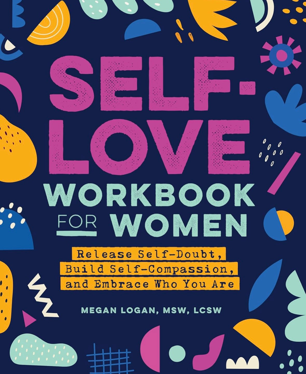 Self-Love Workbook for Women: Release Self-Doubt, Build Self-Compassion, and Embrace Who You Are