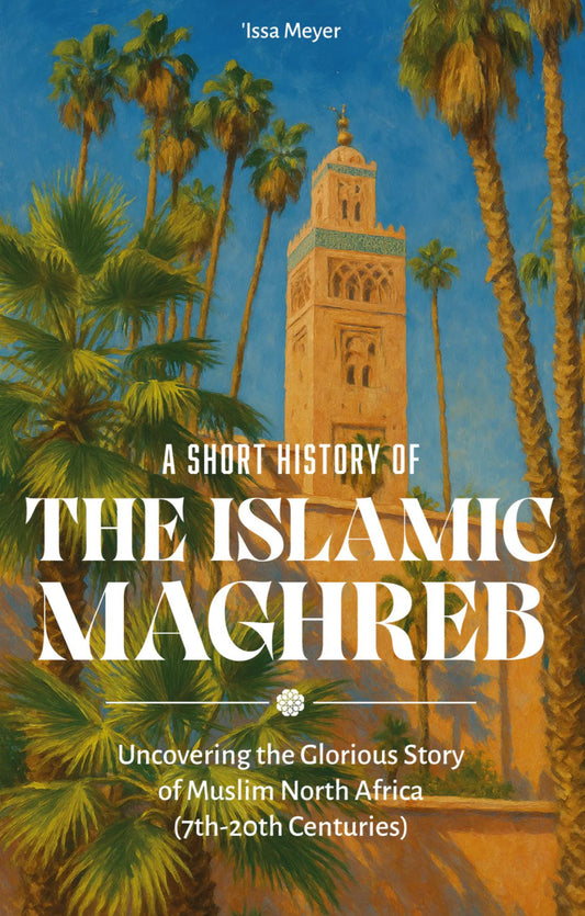 A Short History of the Islamic Maghreb | Issa Meyer
