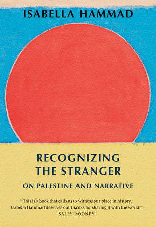 Recognizing the Stranger
On Palestine and Narrative | Isabella Hammad